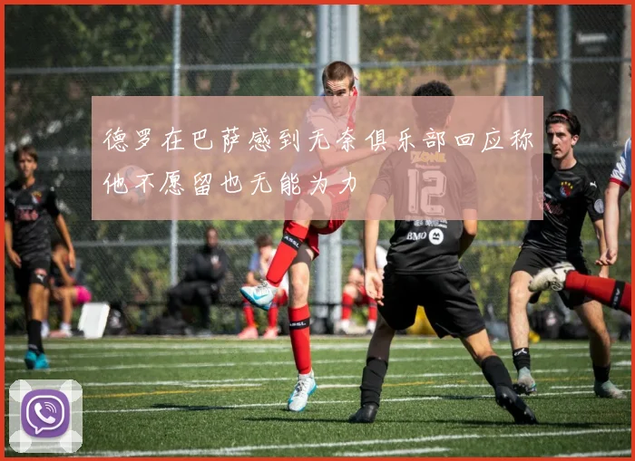 德罗在巴萨感到无奈俱乐部回应称他不愿留也无能为力